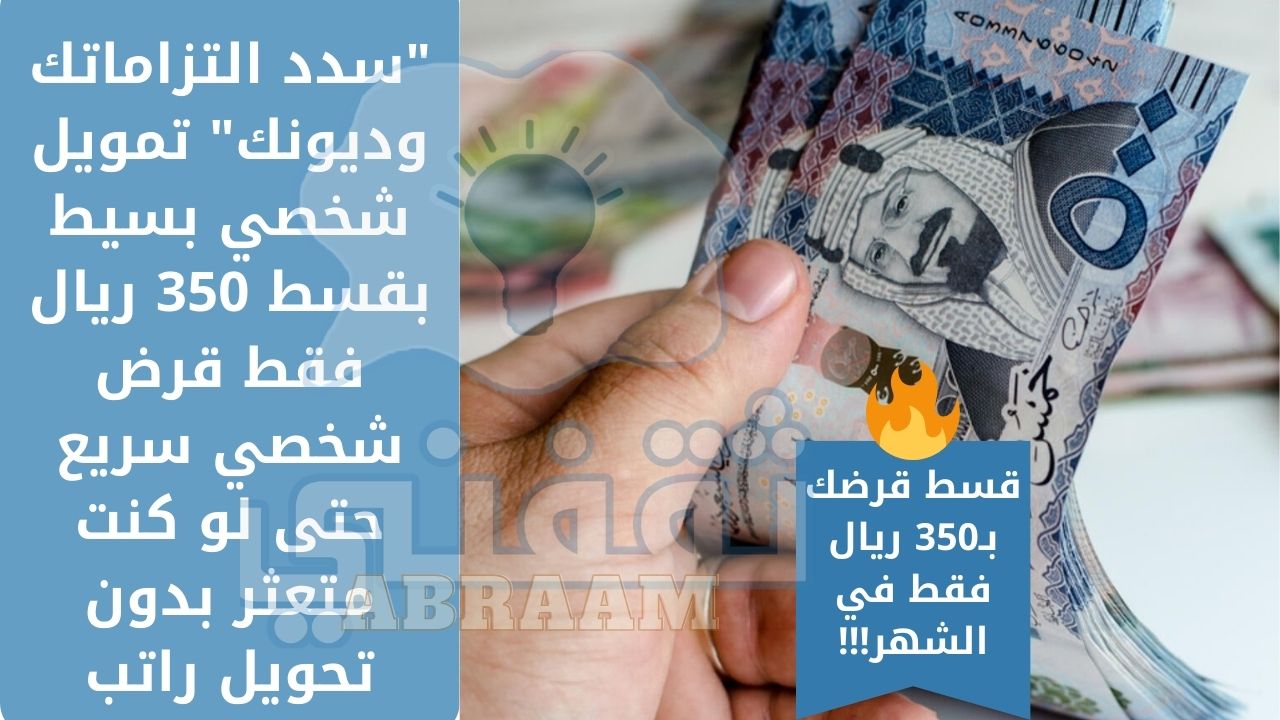 عربي ودولي  “سدد التزاماتك وديونك” تمويل شخصي بسيط بقسط 350 ريال بدون تحويل راتب فقط قرض شخصي سريع حتى لو كنت متعثر